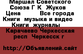 Маршал Советского Союза Г.К. Жуков › Цена ­ 400 - Все города Книги, музыка и видео » Книги, журналы   . Карачаево-Черкесская респ.,Черкесск г.